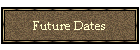 Future Dates